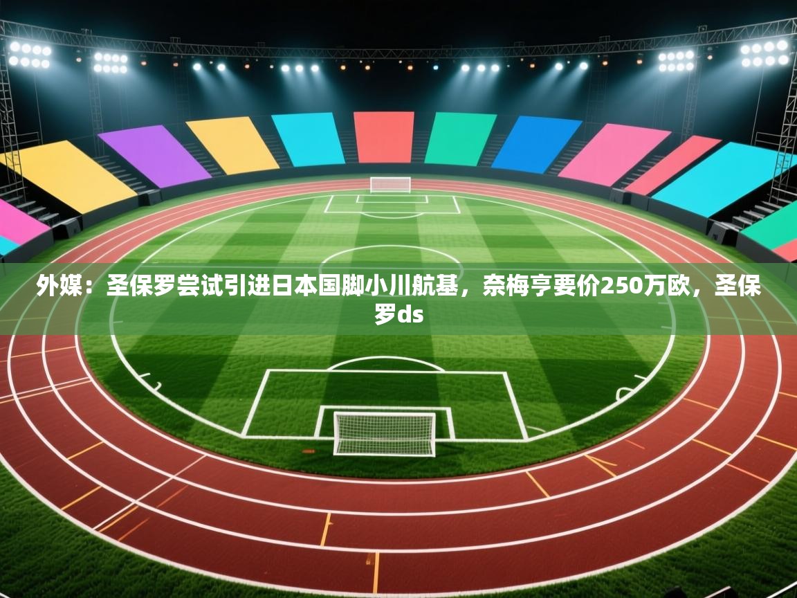 外媒：圣保罗尝试引进日本国脚小川航基，奈梅亨要价250万欧，圣保罗ds