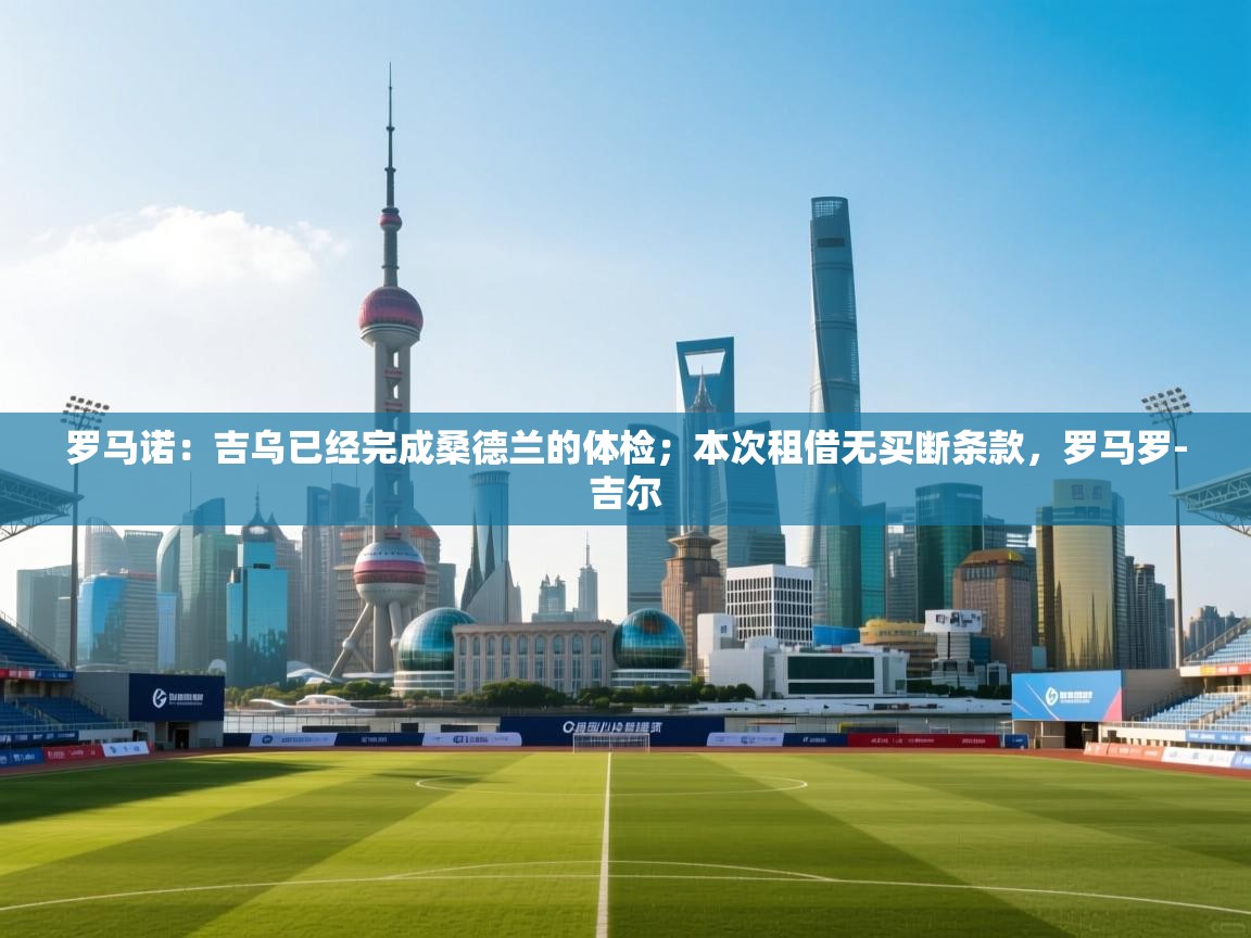 罗马诺：吉乌已经完成桑德兰的体检；本次租借无买断条款，罗马罗-吉尔