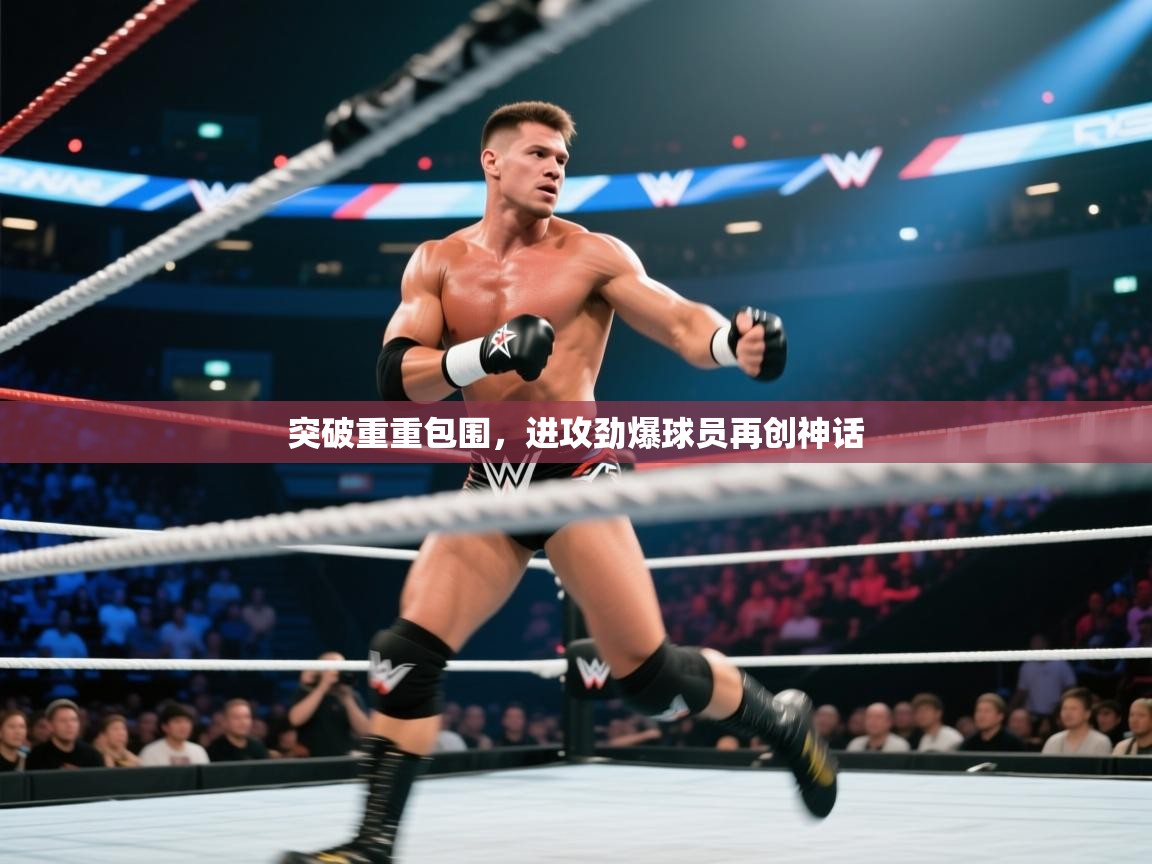 突破重重包围，进攻劲爆球员再创神话