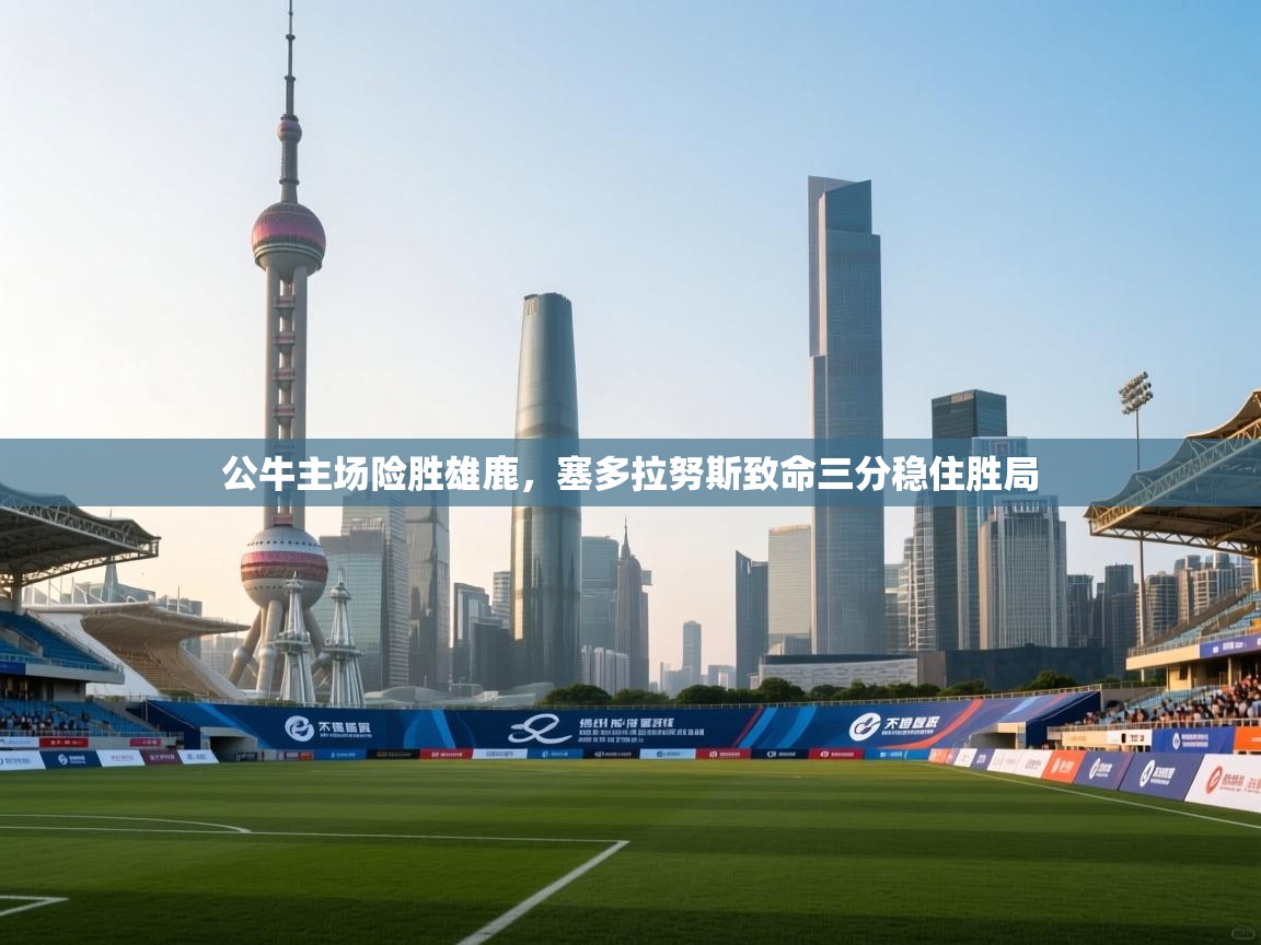 公牛主场险胜雄鹿，塞多拉努斯致命三分稳住胜局