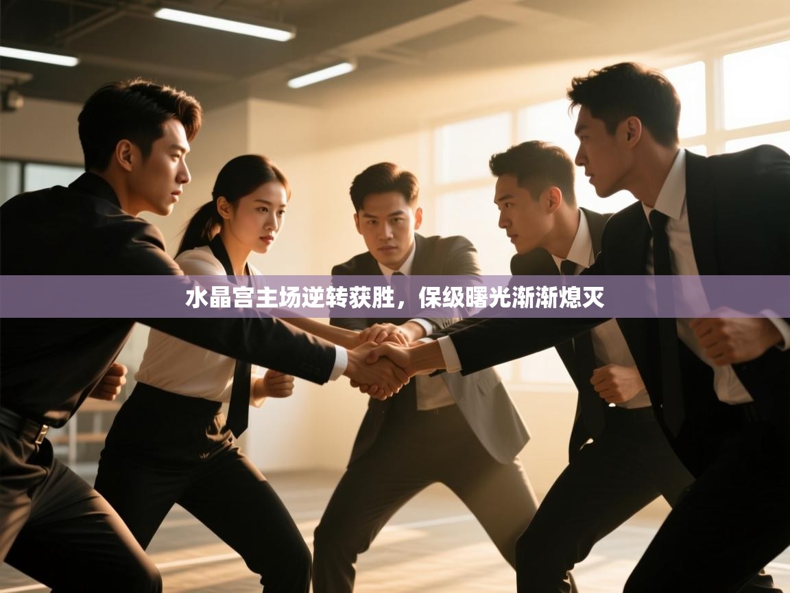 水晶宫主场逆转获胜，保级曙光渐渐熄灭