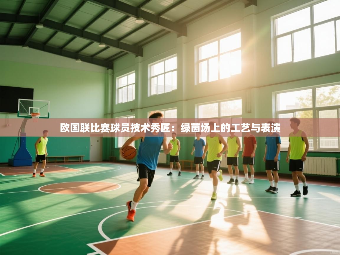 欧国联比赛球员技术秀匠:绿茵场上的工艺与表演